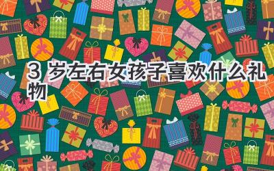3岁左右女孩子喜欢什么礼物