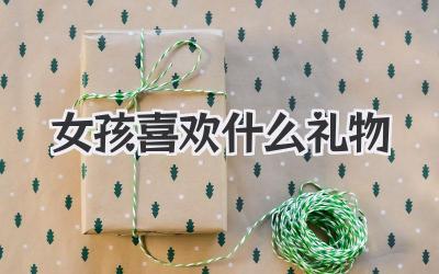 女孩喜欢什么礼物