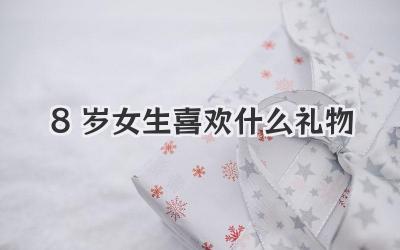 8岁女生喜欢什么礼物