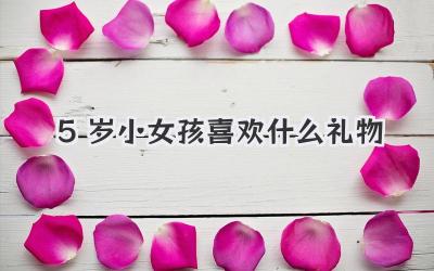 5岁小女孩喜欢什么礼物