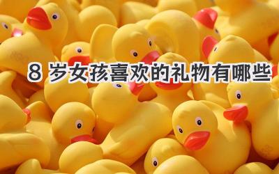 8岁女孩喜欢的礼物有哪些