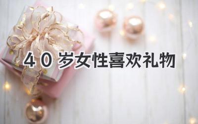40岁女性喜欢礼物