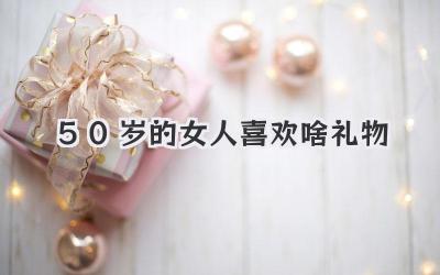 50岁的女人喜欢啥礼物