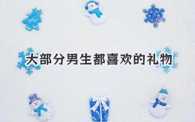 大部分男生都喜欢的礼物