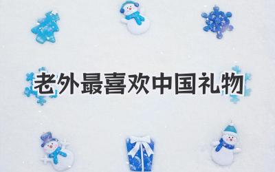 老外最喜欢中国礼物