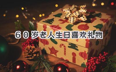 60岁老人生日喜欢礼物
