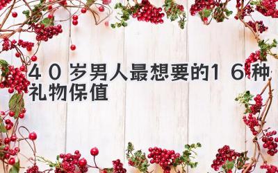 40岁男人最想要的16种礼物保值