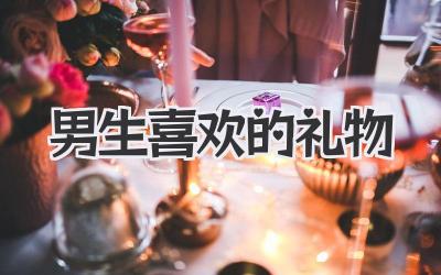 男生喜欢的礼物