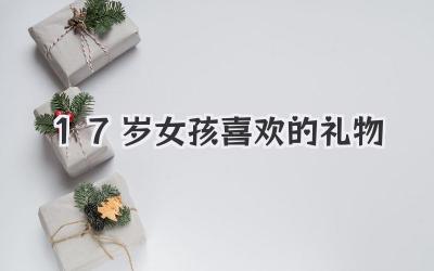 17岁女孩喜欢的礼物