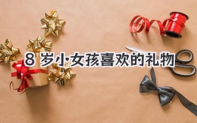 8岁小女孩喜欢的礼物