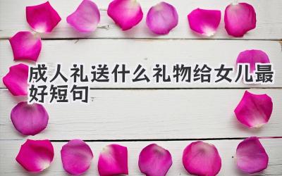 成人礼送什么礼物给女儿最好短句