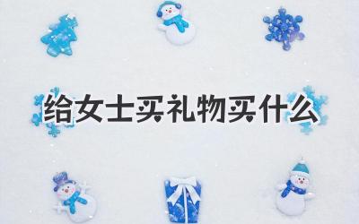 给女士买礼物买什么