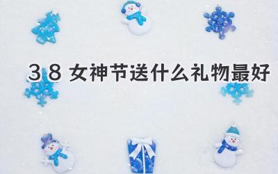 38女神节送什么礼物最好