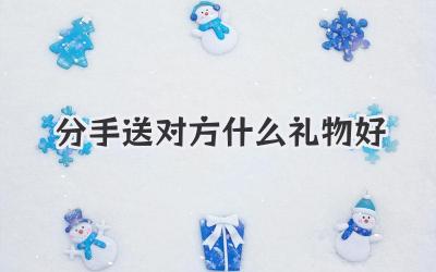 分手送对方什么礼物好