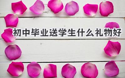 初中毕业送学生什么礼物好