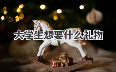 大学生想要什么礼物