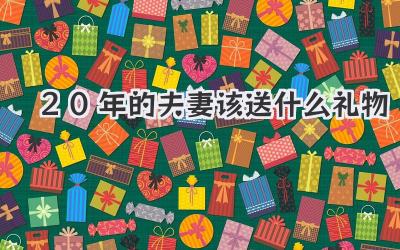 20年的夫妻该送什么礼物