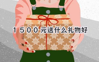 1500元送什么礼物好