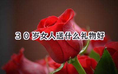 30岁女人送什么礼物好