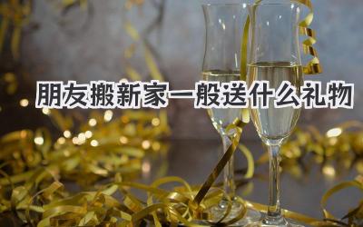 朋友搬新家一般送什么礼物