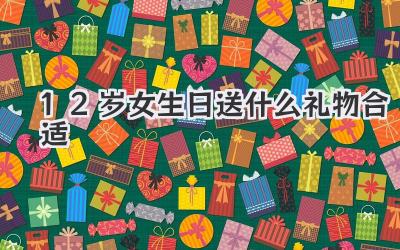 12岁女生日送什么礼物合适