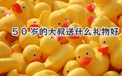 50岁的大叔送什么礼物好