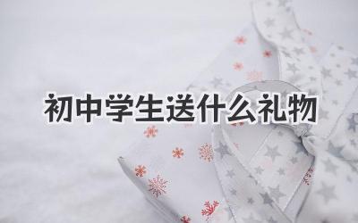 初中学生送什么礼物