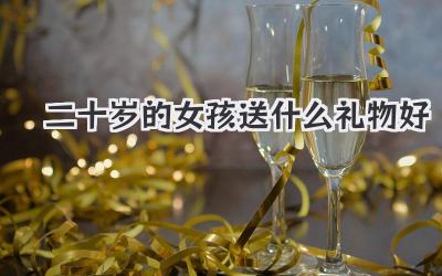 二十岁的女孩送什么礼物好