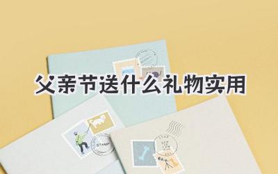 父亲节送什么礼物实用