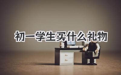 初一学生买什么礼物