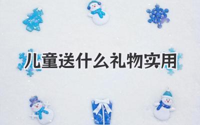 儿童送什么礼物实用