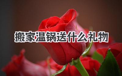 搬家温锅送什么礼物
