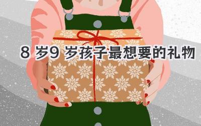 8岁9岁孩子最想要的礼物