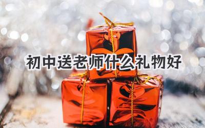 初中送老师什么礼物好
