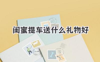 闺蜜提车送什么礼物好