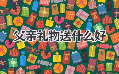 父亲礼物送什么好