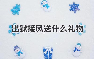 出狱接风送什么礼物