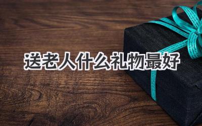 送老人什么礼物最好