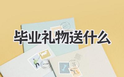 毕业礼物送什么
