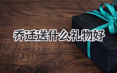 乔迁送什么礼物好