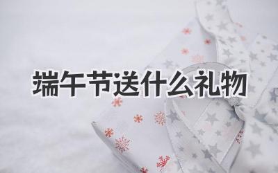 端午节送什么礼物