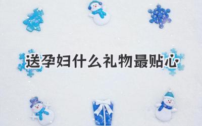 送孕妇什么礼物最贴心