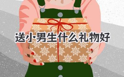 送小男生什么礼物好