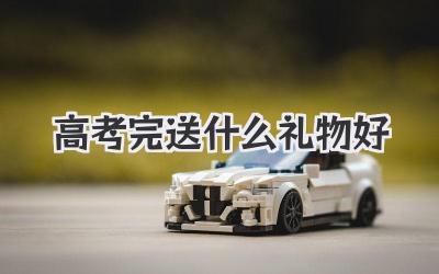 高考完送什么礼物好