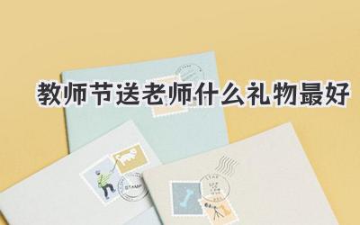 教师节送老师什么礼物最好
