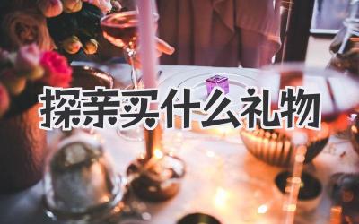 探亲买什么礼物