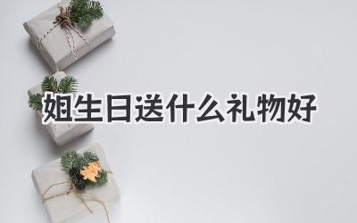 姐生日送什么礼物好