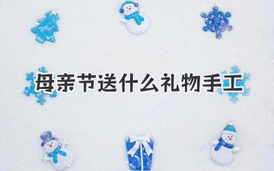 母亲节送什么礼物手工