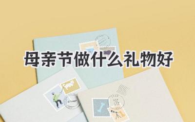 母亲节做什么礼物好