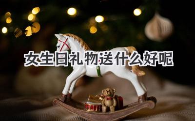 女生日礼物送什么好呢